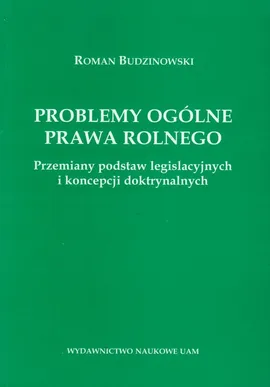 Problemy ogólne prawa rolnego Przemiany podstaw legislacyjnych i koncepcji doktrynalnych - Roman Budzinowski