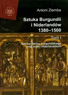 Sztuka Burgundii i Niderlandów 1380-1500 Tom 1 - Outlet - Antoni Ziemba