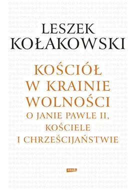 Kościół w krainie wolności O Janie Pawle II Kościele i chrześcijaństwie - Leszek Kołakowski
