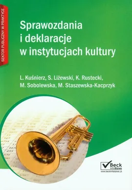 Sprawozdania i deklaracje w instytucjach kultury - L. Kuśnierz, S. Liżewski, K. Rustecki, M. Sobolewska, M. Staszewska-Kacprzyk