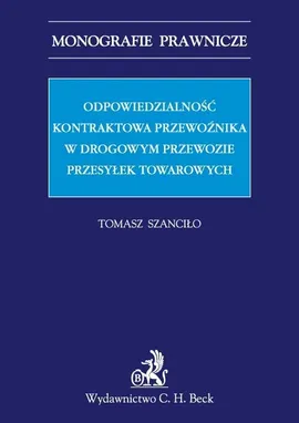 Odpowiedzialność kontraktowa przewoźnika w drogowym przewozie przesyłek towarowych - Outlet - Tomasz Szanciło