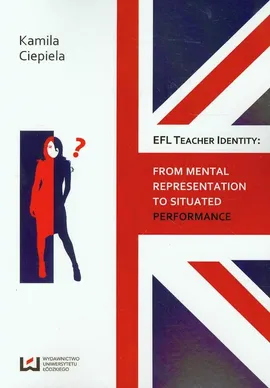 EFL teacher identity From mental representation to situated performance - Kamila Ciepiela