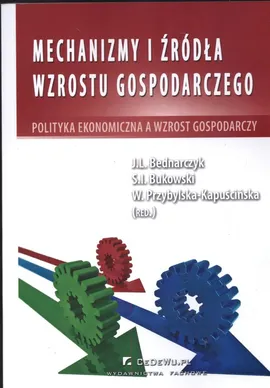 Mechanizmy i źródła wzrostu gospodarczego - J. Bednarczyk, Bukowski Sławomir Ireneusz, W. Kapuścińska-Przybylska