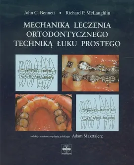Mechanika leczenia ortodontycznego techniką łuku prostego - Outlet - Bennett John C., McLaughlin Richard P.