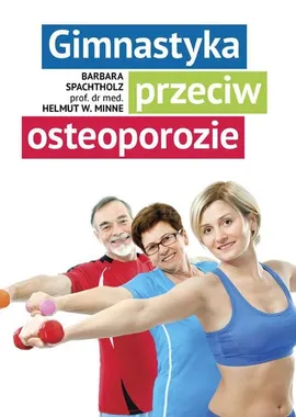 Gimnastyka przeciw osteoporozie - Minne Helmut W., Barbara Spachtholz