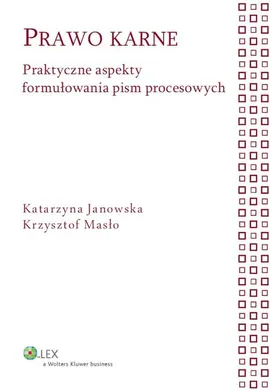 Prawo karne Praktyczne aspekty formułowania pism procesowych - Katarzyna Janowska, Krzysztof Masło