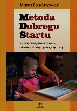 Metoda Dobrego Startu we wspomaganiu rozwoju edukacji i terapii pedagogicznej - Marta Bogdanowicz