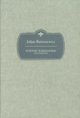 Kościoły warszawskie i ich wizerunki - Juljan Bartoszewicz