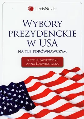 Wybory prezydenckie w USA na tle porównawczym - Outlet - Anna Ludwikowska, Rett Ludwikowski