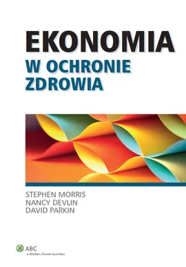 Ekonomia w ochronie zdrowia - Nancy Devlin, Stephen Morris, David Parkin