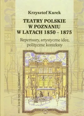 Teatry polskie w Poznaniu w latach 1850-1875 - Krzysztof Kurek