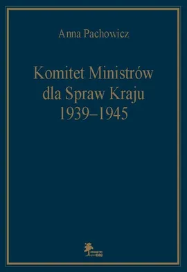 Komitet Ministrów dla Spraw Kraju 1939-1945 - Anna Pachowicz