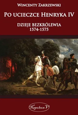 Po ucieczce Henryka dzieje bezkrólewia 1574-1575 - Wincenty Zakrzewski