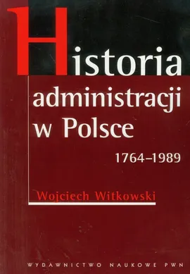 Historia administracji w Polsce 1764-1989 - Wojciech Witkowski