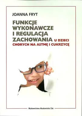 Funkcje wykonawcze i regulacja zachowania u dzieci chorych na astmę i cukrzycę - Joanna Fryt