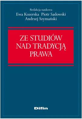 Ze studiów nad tradycją prawa - Ewa Kozerska, Piotr Sadowski, Andrzej Szymański