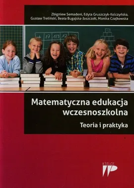 Matematyczna edukacja wczesnoszkolna Teoria i praktyka - Outlet - Edyta Gruszczyk-Kolczyńska, Zbigniew Semadeni, Gustaw Treliński