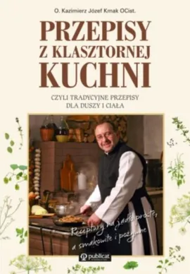 Przepisy z klasztornej kuchni, czyli tradycyjne przepisy dla duszy i ciała - Kmak Kazimierz Józef