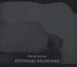Dotykając kolodionu - Marek Szyryk