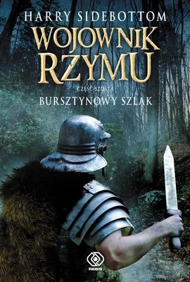 Wojownik Rzymu Część 6 Bursztynowy szlak - Harry Sidebottom