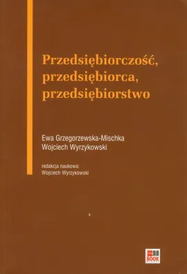 Przedsiębiorczość, przedsiębiorca, przedsiębiorstwo - Ewa Grzegorzewska-Mischka, Wojciech Wyrzykowski
