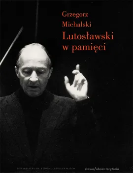 Witold Lutosławski w pamięci - Outlet - Grzegorz Michalski