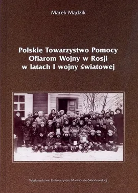 Polskie Towarzystwo Pomocy Ofiarom Wojny w Rosji w latach I wojny światowej - Outlet - Marek Mądzik