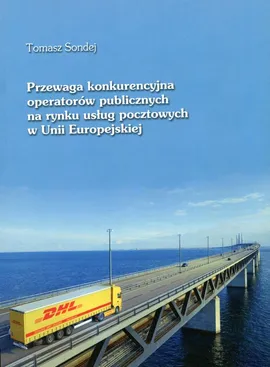 Przewaga konkurencyjna operatorów publicznych na rynku usług pocztowych w Unii Europejskiej - Tomasz Sondej