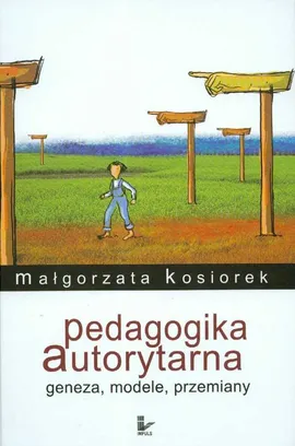 Pedagogika autorytarna Geneza modele przemiany - Małgorzata Kosiorek