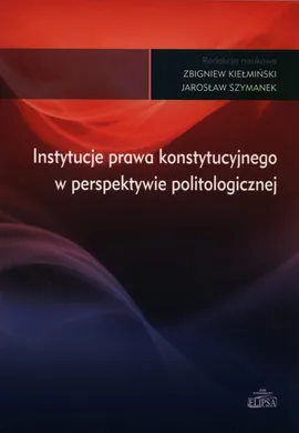 Instytucje prawa konstytucyjnego w perspektywie politologicznej - Jarosław, Kiełmiński Zbigniew