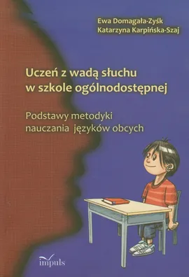 Uczeń z wadą słuchu w szkole ogólnodostępnej - Ewa Domagała-Zyśk, Katarzyna Karpińska-Szaj