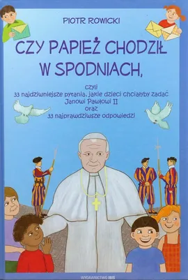 Czy papież chodził w spodniach, czyli 33 najdziwniejsze pytania, jakie dzieci chciałyby zadać Janowi Pawłowi II oraz 33 najprawdziwsze odpowiedzi - Outlet - Piotr Rowicki