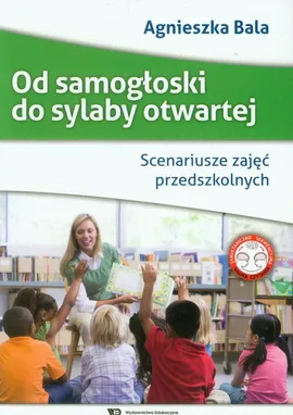 Od samogłoski do sylaby otwartej Scenariusze zajęć przedszkolnych - Agnieszka Bala