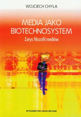 Media jako biotechnosystem - Wojciech Chyła