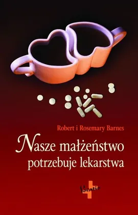 Nasze małżeństwo potrzebuje lekarstwa - Robert Barnes, Rosemary Barnes