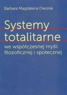 Systemy totalitarne we współczesnej myśli filozoficznej i społecznej - Dworak Magdalena Barbara