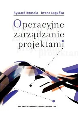 Operacyjne zarządzanie projektami - Ryszard Knosala, Iwona Łapuńka