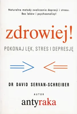 Zdrowiej! Pokonaj lęk, stres i depresję - David Servan-Schreiber
