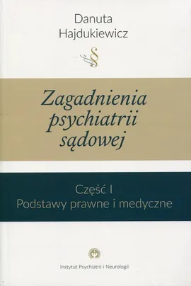 Zagadnienia z psychiatrii sądowej Część 1 Podstawy prawne i medyczne - Danuta Hajdukiewicz