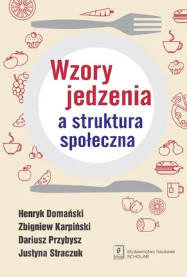 Wzory jedzenia a struktura społeczna - Outlet - Henryk Domański, Zbigniew Karpiński, Dariusz Przybysz, Justyna Straczuk