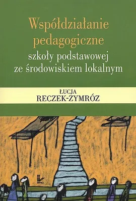 Współdziałanie pedagogiczne szkoły podstawowej ze środowiskiem lokalnym - Łucja Reczek-Zymróz