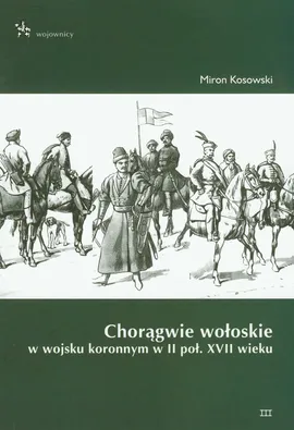 Chorągwie wołoskie w wojsku koronnym w II poł. XVII wieku - Miron Kosowski