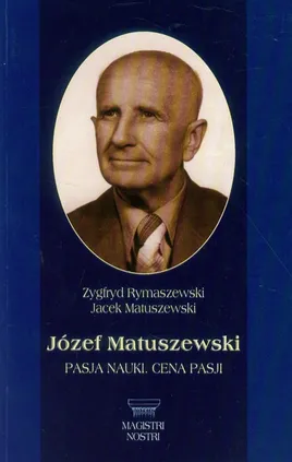 Józef Matuszewski Pasja nauki Cena pasji - Jacek Matuszewski, Zygfryd Rymaszewski