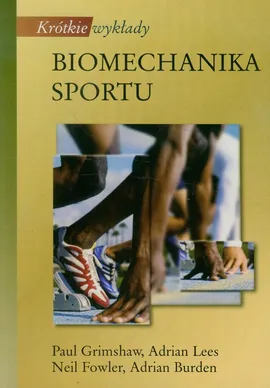 Krótkie wykłady Biomechanika sportu - Outlet - Adrian Burden, Fowler Adrian Lees Neil, Paul Grimshaw