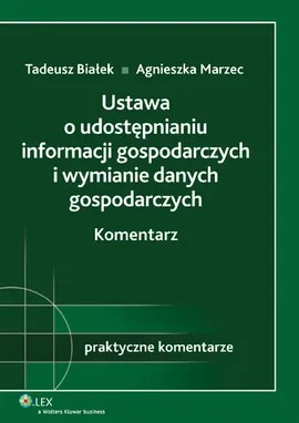 Ustawa o udostępnianiu informacji gospodarczych i wymianie danych gospodarczych Komentarz - Tadeusz Białek, Agnieszka Marzec