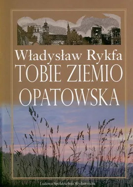 Tobie Ziemio Opatowska - Władysław Rykfa