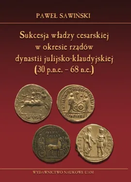 Sukcesja władzy cesarskiej w okresie rządów dynastii julijsko-klaudyjskiej (30 p.n.e. - 68 n.e.) - Paweł Sawiński