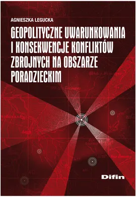 Geopolityczne uwarunkowania i konsekwencje konfliktów zbrojnych na obszarze poradzieckim - Outlet - Agnieszka Legucka