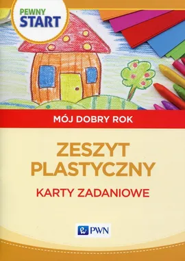 Pewny start Mój dobry rok Zeszyt plastyczny Karty zadaniowe - Aneta Pliwka, Katarzyna Radzka, Barbara Szostak