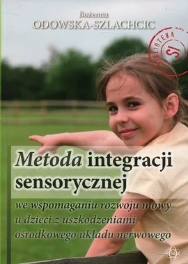 Metoda integracji sensorycznej we wspomaganiu rozwoju mowy u dzieci z uszkodzeniami ośrodkowego układu nerwowego - Outlet - Bożenna Odowska-Szlachcic